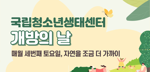 국립청소년생태센터 개방의 날. 매월 세번째 토요일, 자연을 조금 더 가까이