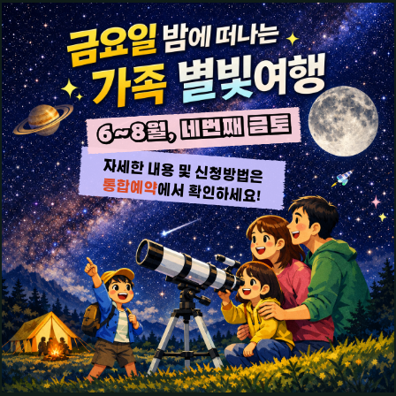 금요일 밤에 떠나는 가족 별빛여행. 6~8월 네번째 금토. 자세한 내용 및 신청방법은 통합예약에서 확인하세요!