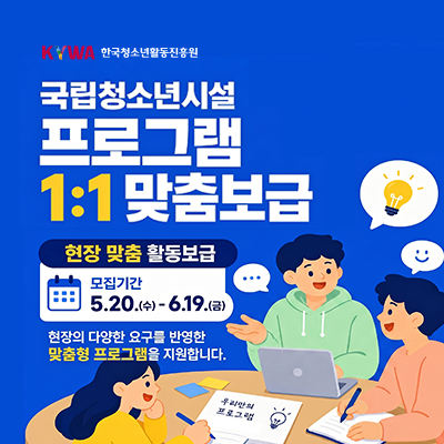 KYWA 한국청소년활동진흥원. 국립청소년시설 프로그램 1:1 맞춤 보급.  현장 맞춤 활동 보급 모집기간 5.20.(수)-6.19.(금). 현장의 다양한 요구를 반영한 맞춤형 프로그램을 지원합니다.