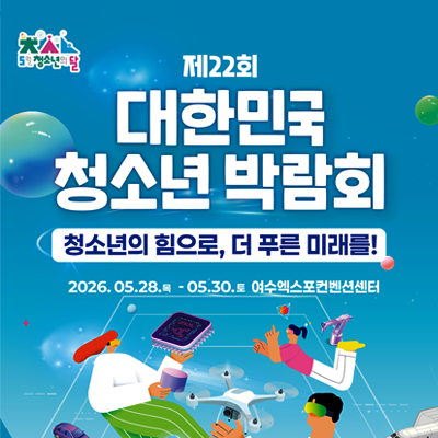 5월 청소년의 달. 제22회 대한민국청소년박람회. 청소년의 힘으로, 더 푸른 미래를!. 2026. 5.28.(목)-30.(토). 여수엑스포컨벤션센터